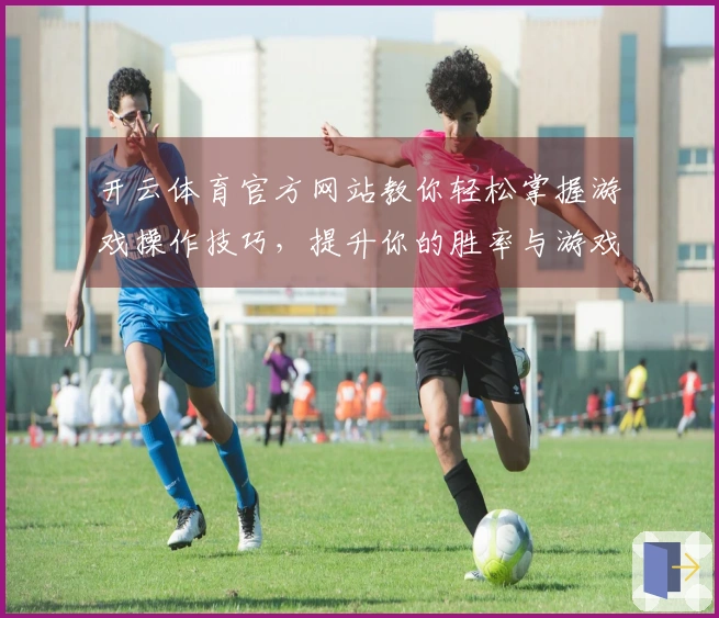 开云体育官方网站教你轻松掌握游戏操作技巧，提升你的胜率与游戏体验！