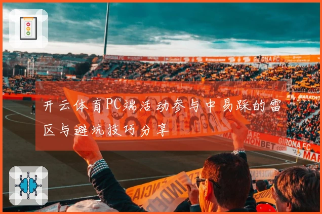 开云体育PC端活动参与中易踩的雷区与避坑技巧分享