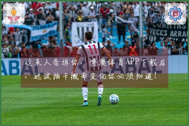 过来人告诉你,博澳体育APP下载后,这波抽卡概率变化你必须知道!