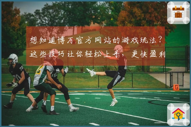 想知道博万官方网站的游戏玩法？这些技巧让你轻松上手，更快盈利！